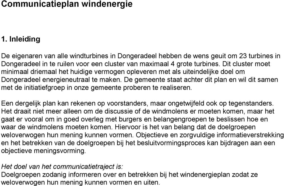 Dit cluster moet minimaal driemaal het huidige vermogen opleveren met als uiteindelijke doel om Dongeradeel energieneutraal te maken.