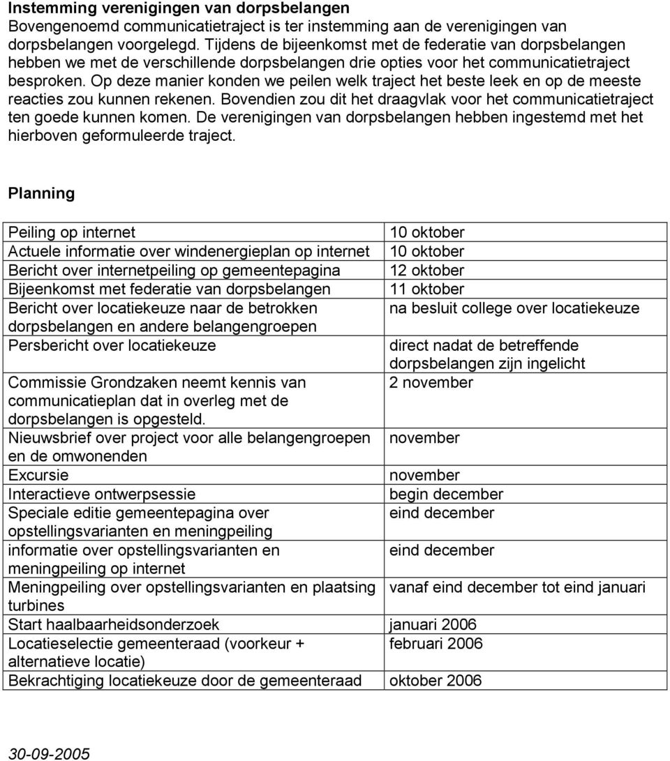 Op deze manier konden we peilen welk traject het beste leek en op de meeste reacties zou kunnen rekenen. Bovendien zou dit het draagvlak voor het communicatietraject ten goede kunnen komen.