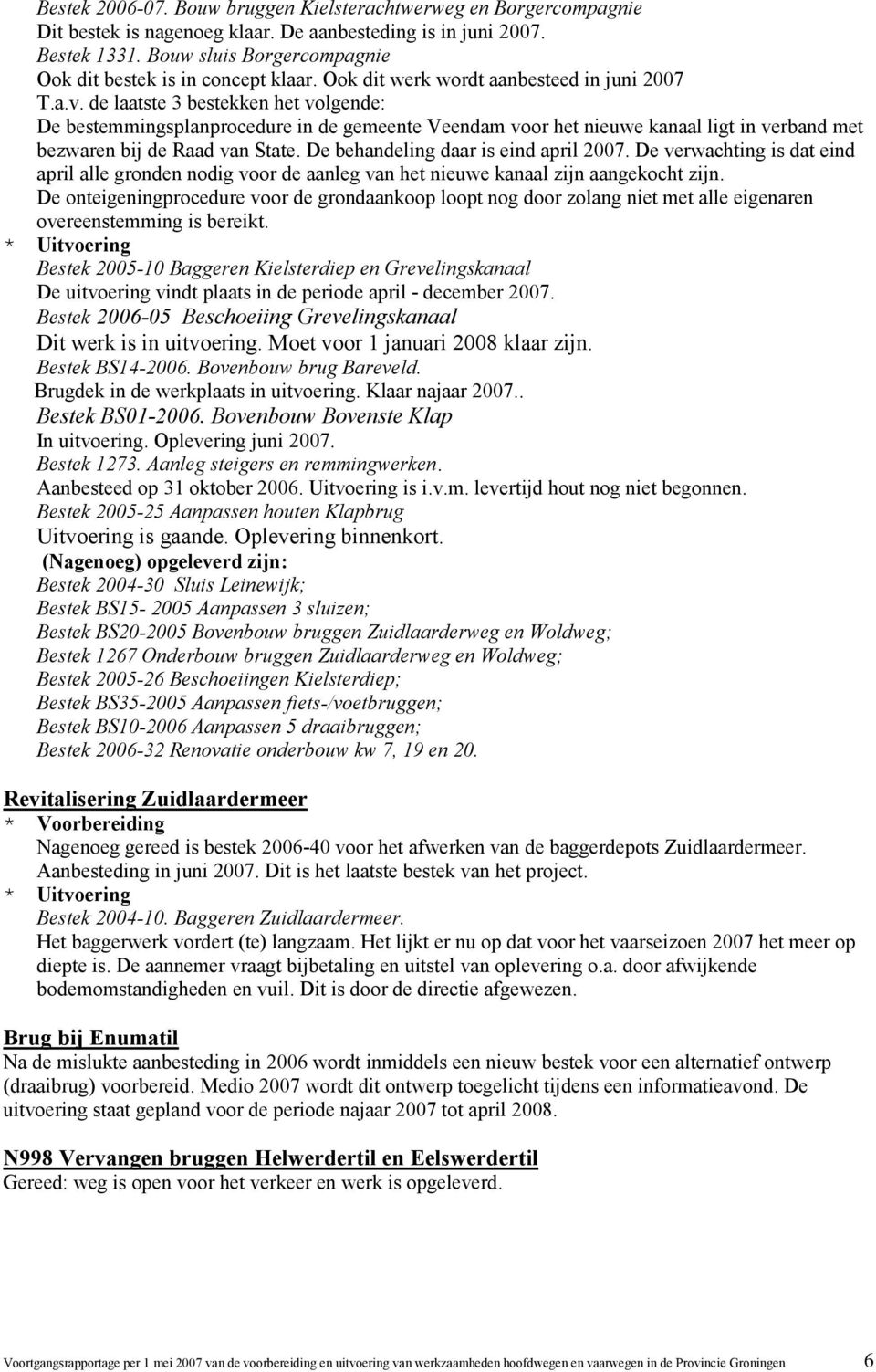 de laatste 3 bestekken het volgende: De bestemmingsplanprocedure in de gemeente Veendam voor het nieuwe kanaal ligt in verband met bezwaren bij de Raad van State.