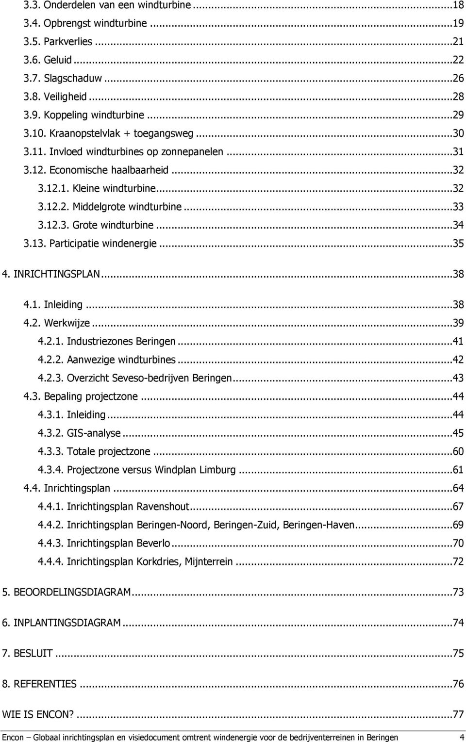 ..34 3.13. Participatie windenergie... 35 4. INRICHTINGSPLAN... 38 4.1. Inleiding... 38 4.2. Werkwijze... 39 4.2.1. Industriezones Beringen...41 4.2.2. Aanwezige windturbines...42 4.2.3. Overzicht Seveso-bedrijven Beringen.