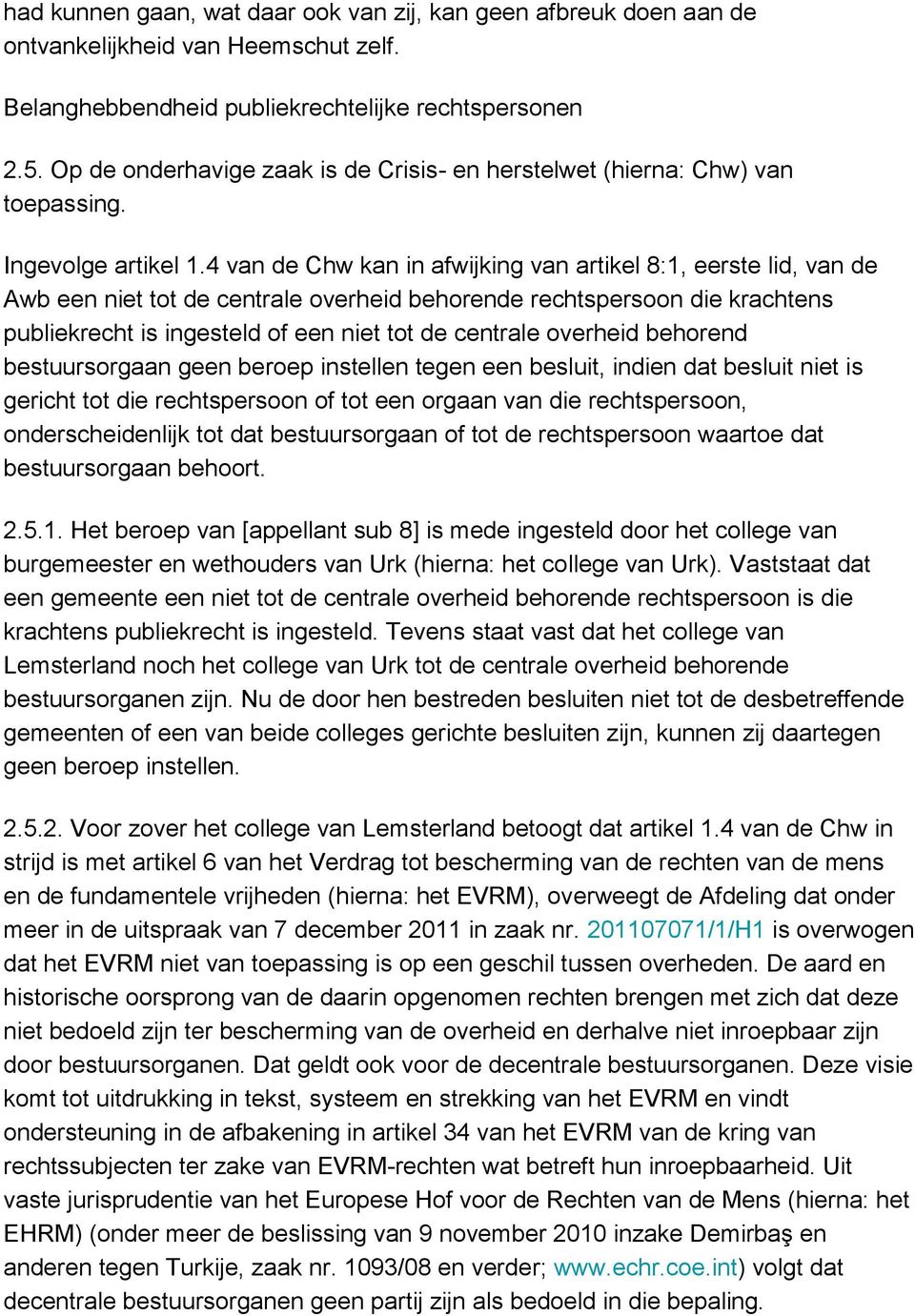 4 van de Chw kan in afwijking van artikel 8:1, eerste lid, van de Awb een niet tot de centrale overheid behorende rechtspersoon die krachtens publiekrecht is ingesteld of een niet tot de centrale