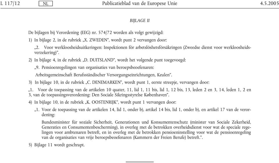 DUITSLAND, wordt het volgende punt toegevoegd: 9. Pensioenregelingen van organisaties van beroepsbeoefenaren: Arbeitsgemeinschaft Berufsständischer Versorgungseinrichtungen, Keulen.