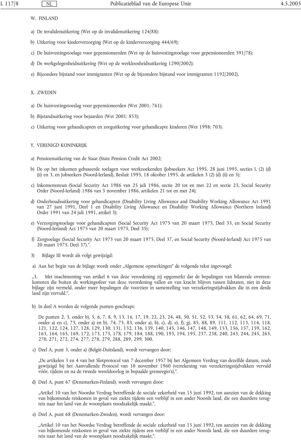 huisvestingstoelage voor gepensioneerden 591/78); d) De werkgelegenheidsuitkering (Wet op de werkloosheidsuitkering 1290/2002); e) Bijzondere bijstand voor immigranten (Wet op de bijzondere bijstand