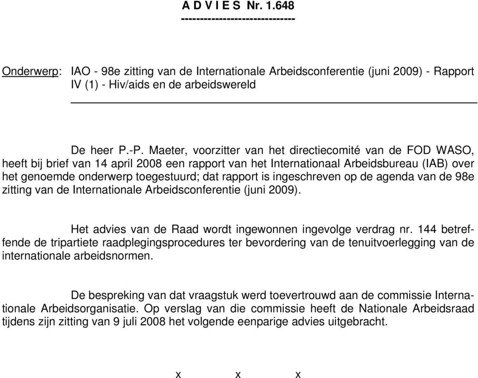 rapport is ingeschreven op de agenda van de 98e zitting van de Internationale Arbeidsconferentie (juni 2009). Het advies van de Raad wordt ingewonnen ingevolge verdrag nr.