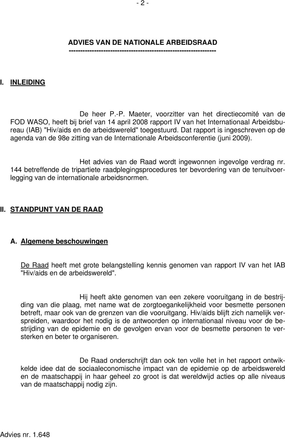 Dat rapport is ingeschreven op de agenda van de 98e zitting van de Internationale Arbeidsconferentie (juni 2009). Het advies van de Raad wordt ingewonnen ingevolge verdrag nr.