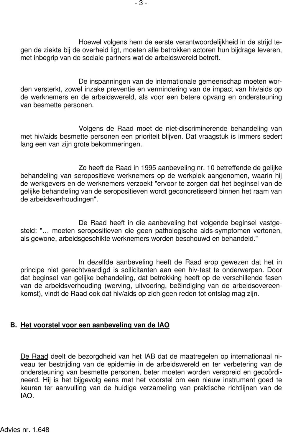 De inspanningen van de internationale gemeenschap moeten worden versterkt, zowel inzake preventie en vermindering van de impact van hiv/aids op de werknemers en de arbeidswereld, als voor een betere