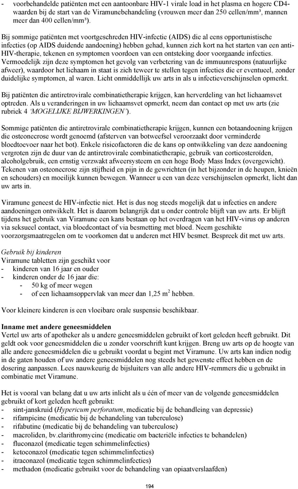 Bij sommige patiënten met voortgeschreden HIV-infectie (AIDS) die al eens opportunistische infecties (op AIDS duidende aandoening) hebben gehad, kunnen zich kort na het starten van een anti-