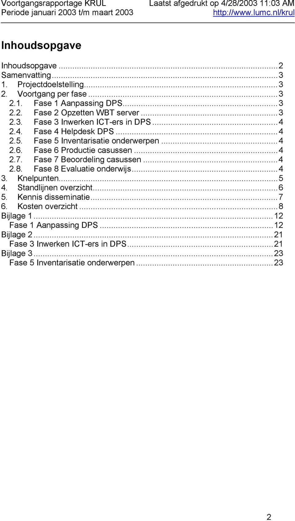 Fase 7 Beoordeling casussen...4 2.8. Fase 8 Evaluatie onderwijs...4 3. Knelpunten...5 4. Standlijnen overzicht...6 5. Kennis disseminatie...7 6.