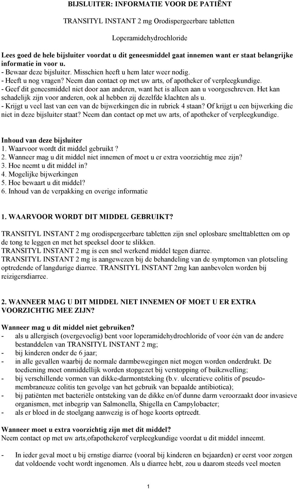 - Geef dit geneesmiddel niet door aan anderen, want het is alleen aan u voorgeschreven. Het kan schadelijk zijn voor anderen, ook al hebben zij dezelfde klachten als u.