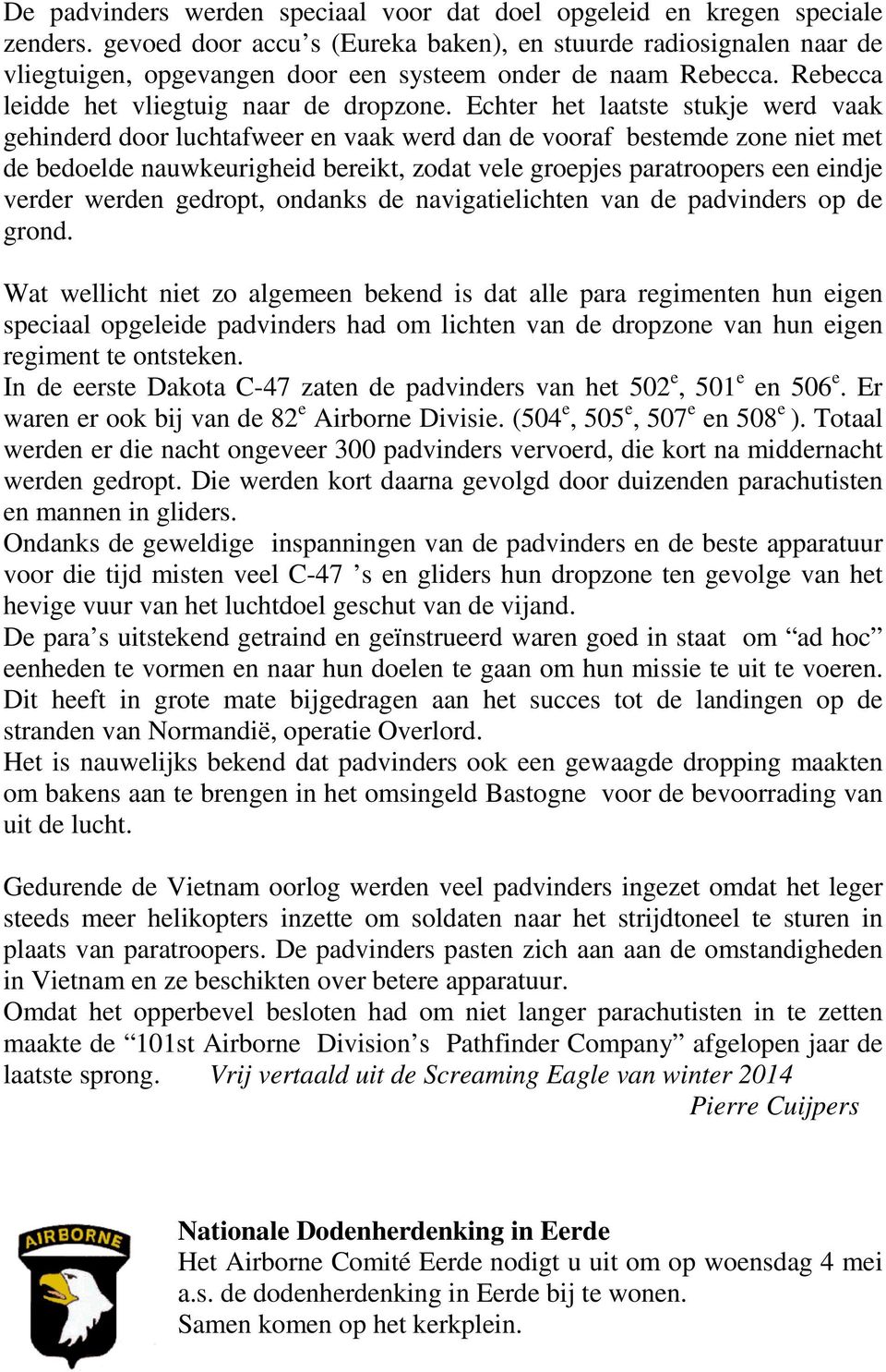 Echter het laatste stukje werd vaak gehinderd door luchtafweer en vaak werd dan de vooraf bestemde zone niet met de bedoelde nauwkeurigheid bereikt, zodat vele groepjes paratroopers een eindje verder