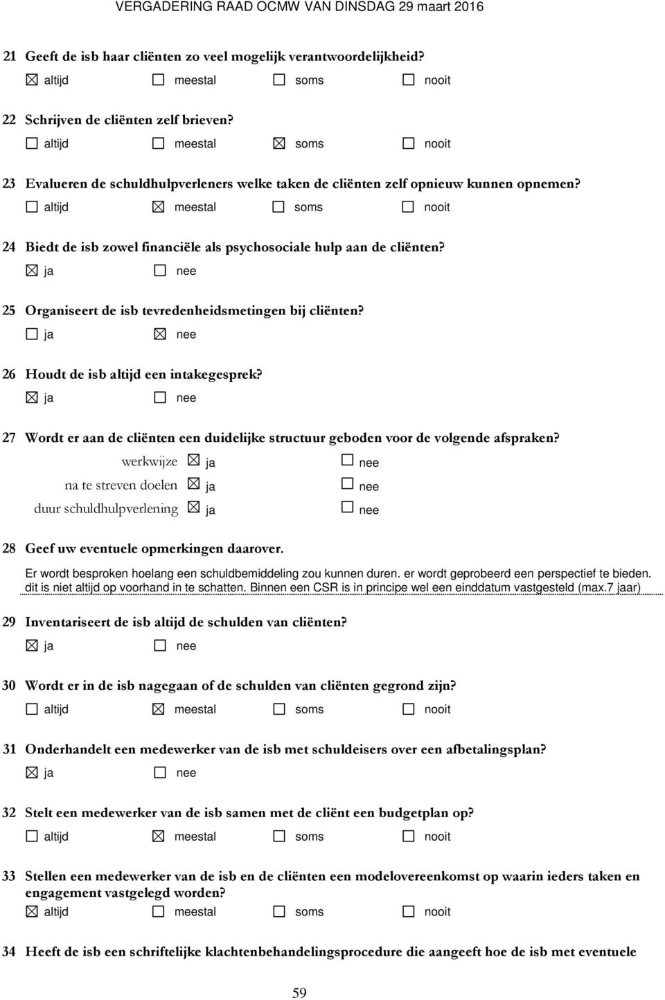 altijd meestal soms nooit 24 Biedt de isb zowel financiële als psychosociale hulp aan de cliënten? 25 Organiseert de isb tevredenheidsmetingen bij cliënten? 26 Houdt de isb altijd een intakegesprek?