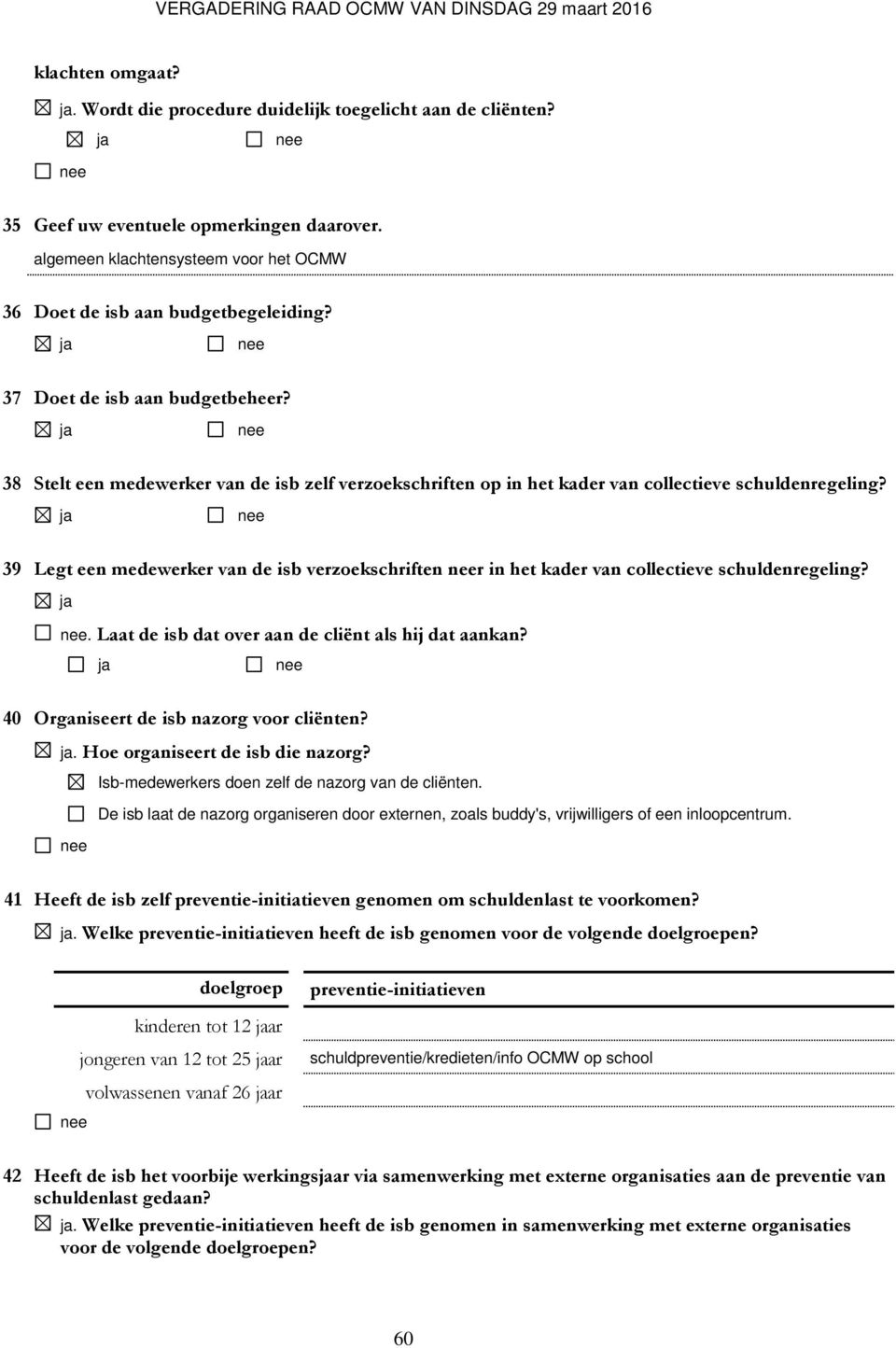 39 Legt een medewerker van de isb verzoekschriften r in het kader van collectieve schuldenregeling?. Laat de isb dat over aan de cliënt als hij dat aankan? 40 Organiseert de isb nazorg voor cliënten?