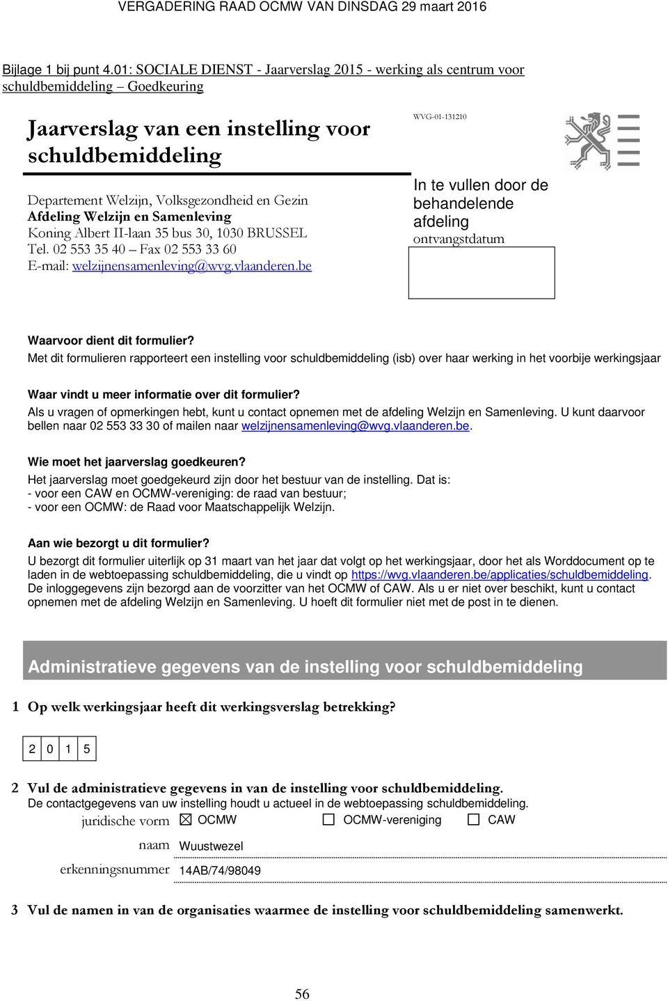 Afdeling Welzijn en Samenleving Koning Albert II-laan 35 bus 30, 1030 BRUSSEL Tel. 02 553 35 40 Fax 02 553 33 60 E-mail: welzijnensamenleving@wvg.vlaanderen.