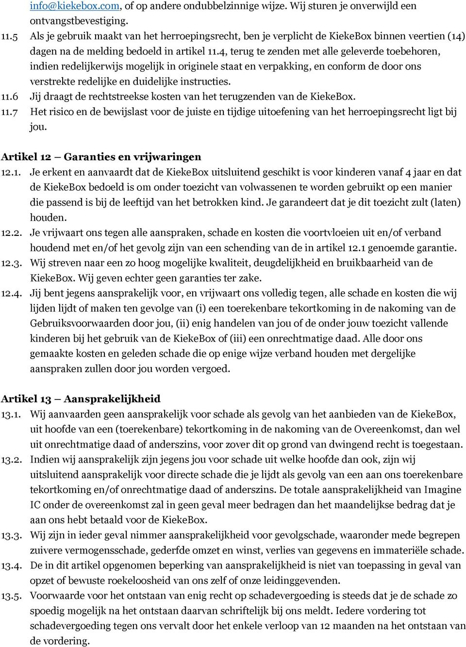 4, terug te zenden met alle geleverde toebehoren, indien redelijkerwijs mogelijk in originele staat en verpakking, en conform de door ons verstrekte redelijke en duidelijke instructies. 11.