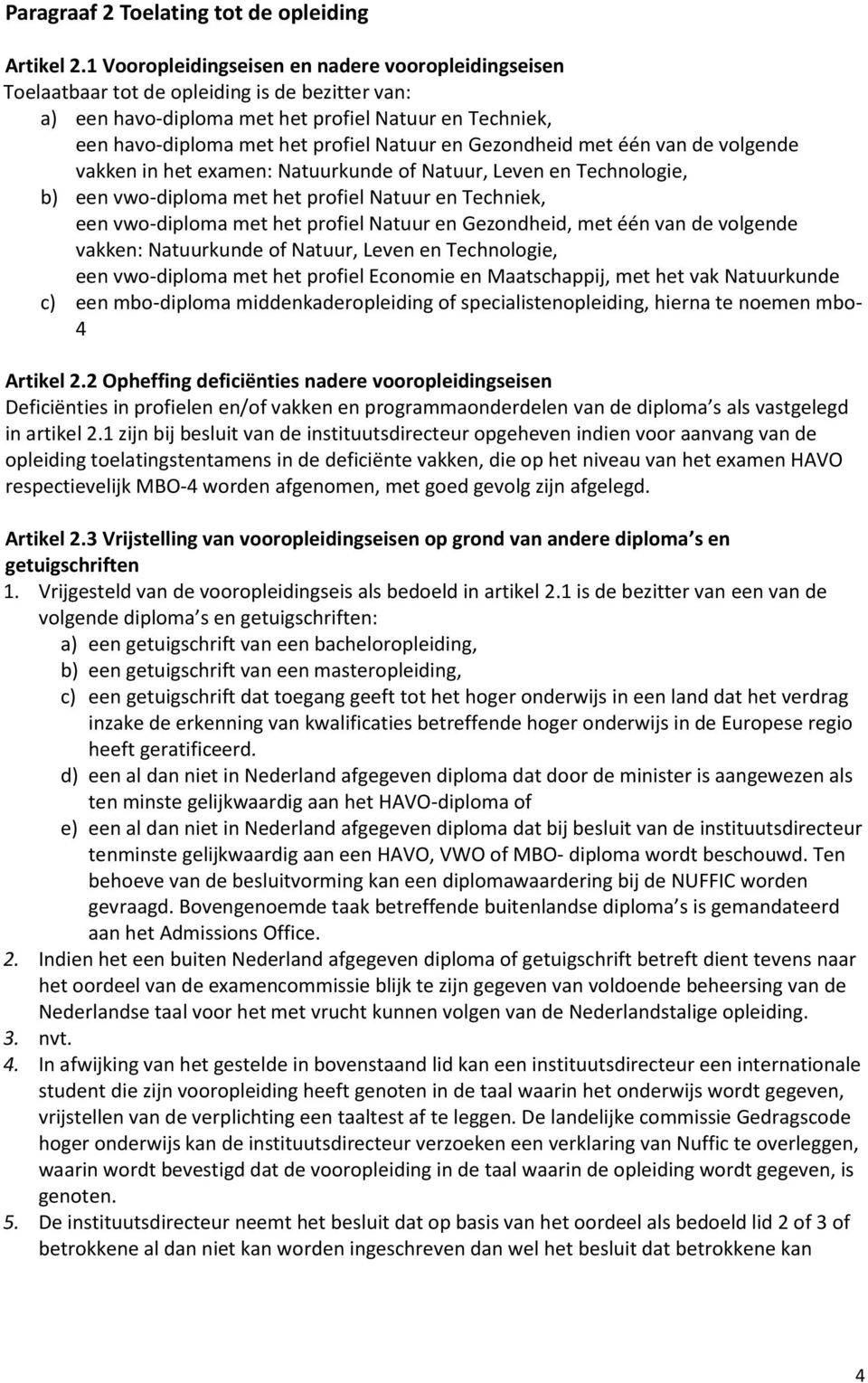 Gezondheid met één van de volgende vakken in het examen: Natuurkunde of Natuur, Leven en Technologie, b) een vwo-diploma met het profiel Natuur en Techniek, een vwo-diploma met het profiel Natuur en