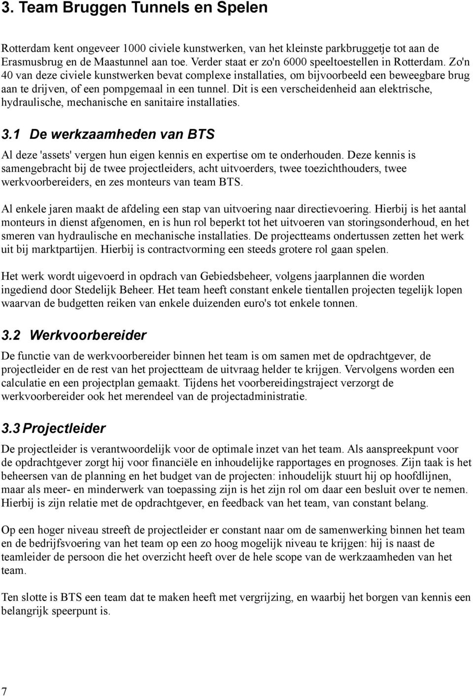 Zo'n 40 van deze civiele kunstwerken bevat complexe installaties, om bijvoorbeeld een beweegbare brug aan te drijven, of een pompgemaal in een tunnel.