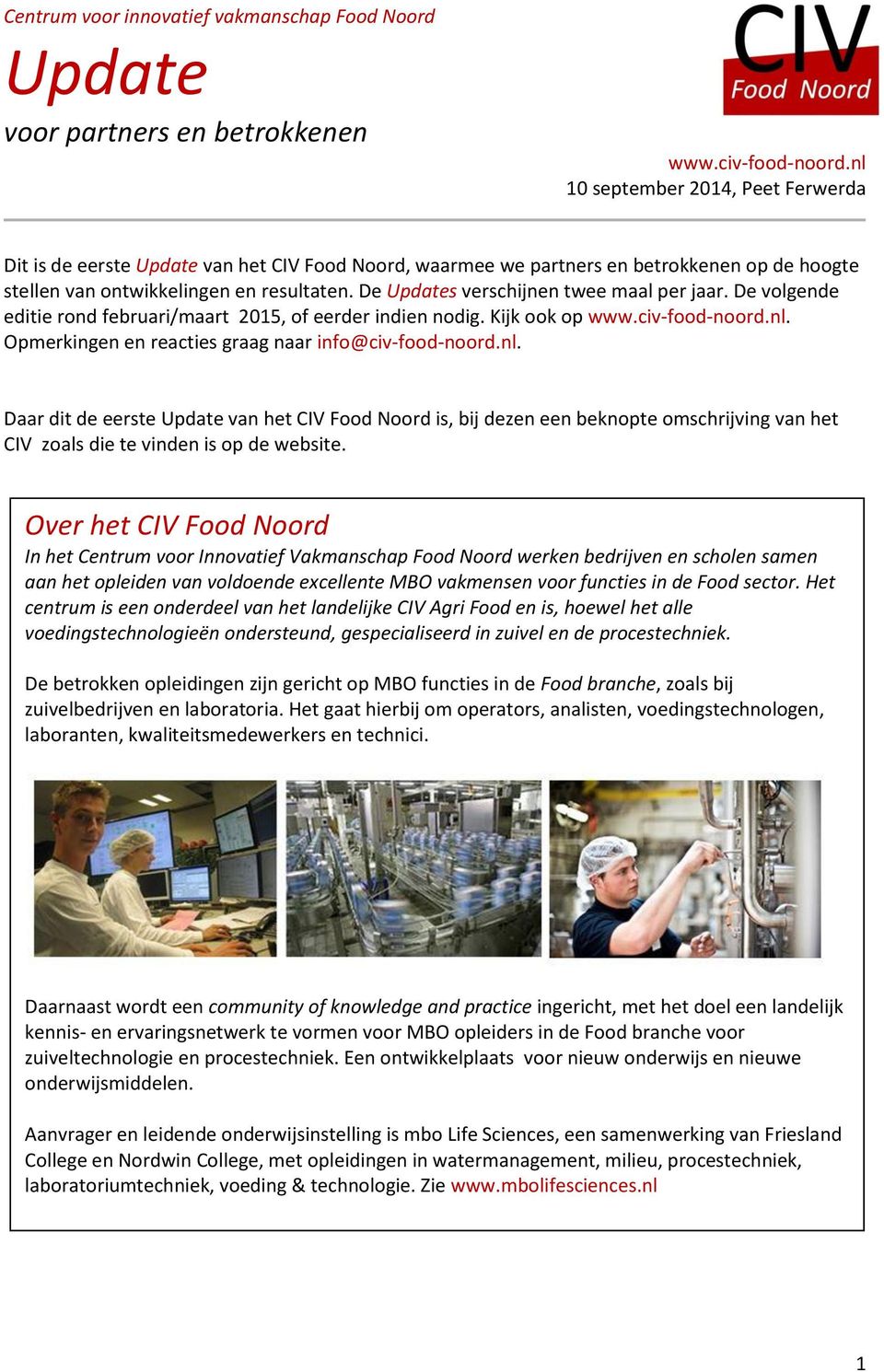 De Updates verschijnen twee maal per jaar. De volgende editie rond februari/maart 2015, of eerder indien nodig. Kijk ook op www.civ-food-noord.nl.