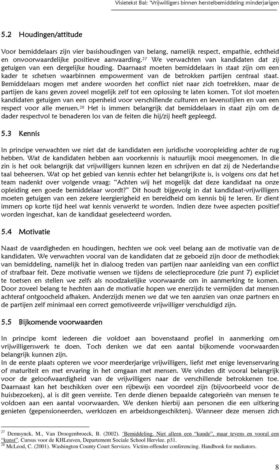 Daarnaast moeten bemiddelaars in staat zijn om een kader te schetsen waarbinnen empowerment van de betrokken partijen centraal staat.