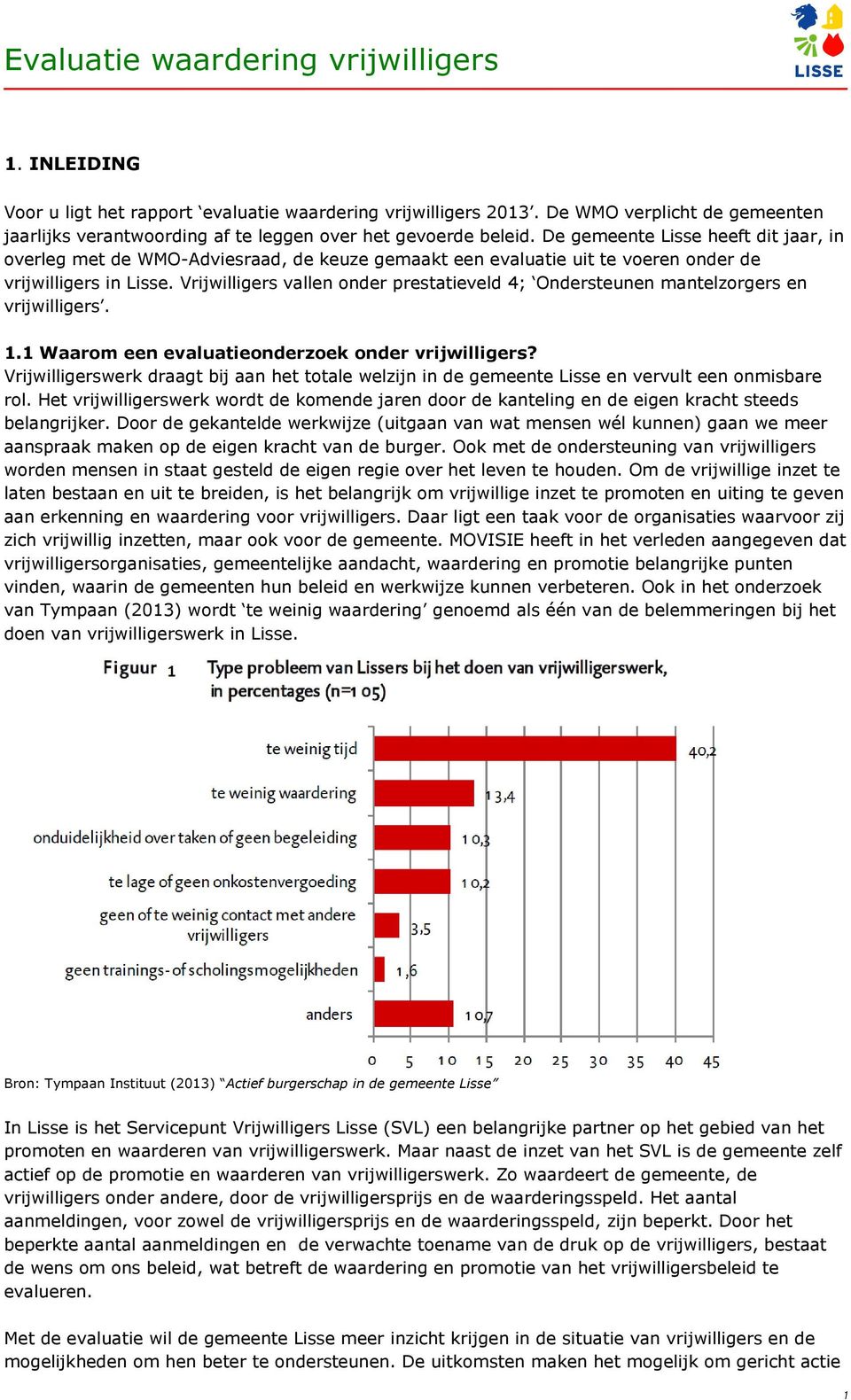 Vrijwilligers vallen onder prestatieveld 4; Ondersteunen mantelzorgers en vrijwilligers. 1.1 Waarom een evaluatieonderzoek onder vrijwilligers?