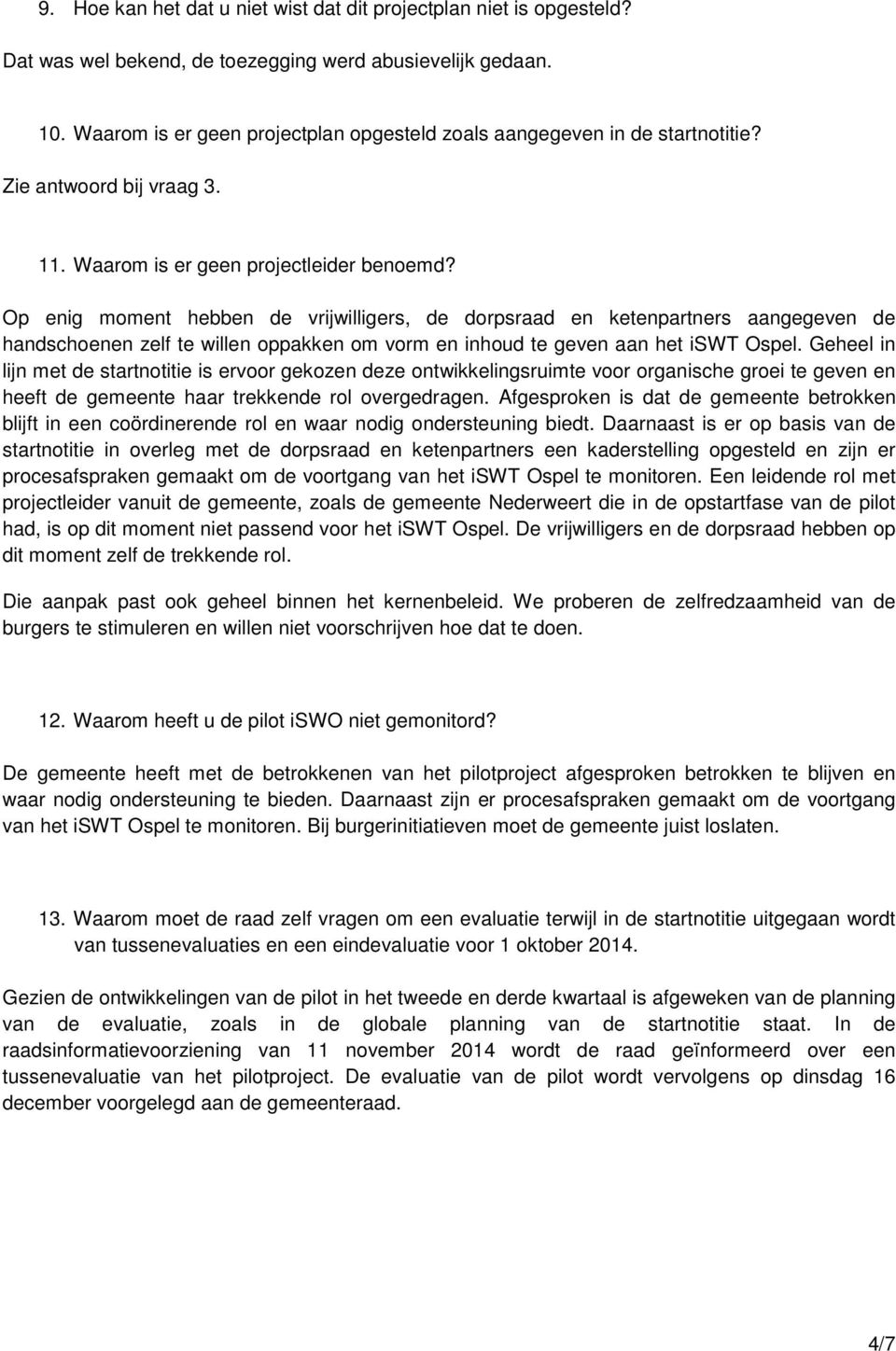 Op enig moment hebben de vrijwilligers, de dorpsraad en ketenpartners aangegeven de handschoenen zelf te willen oppakken om vorm en inhoud te geven aan het iswt Ospel.