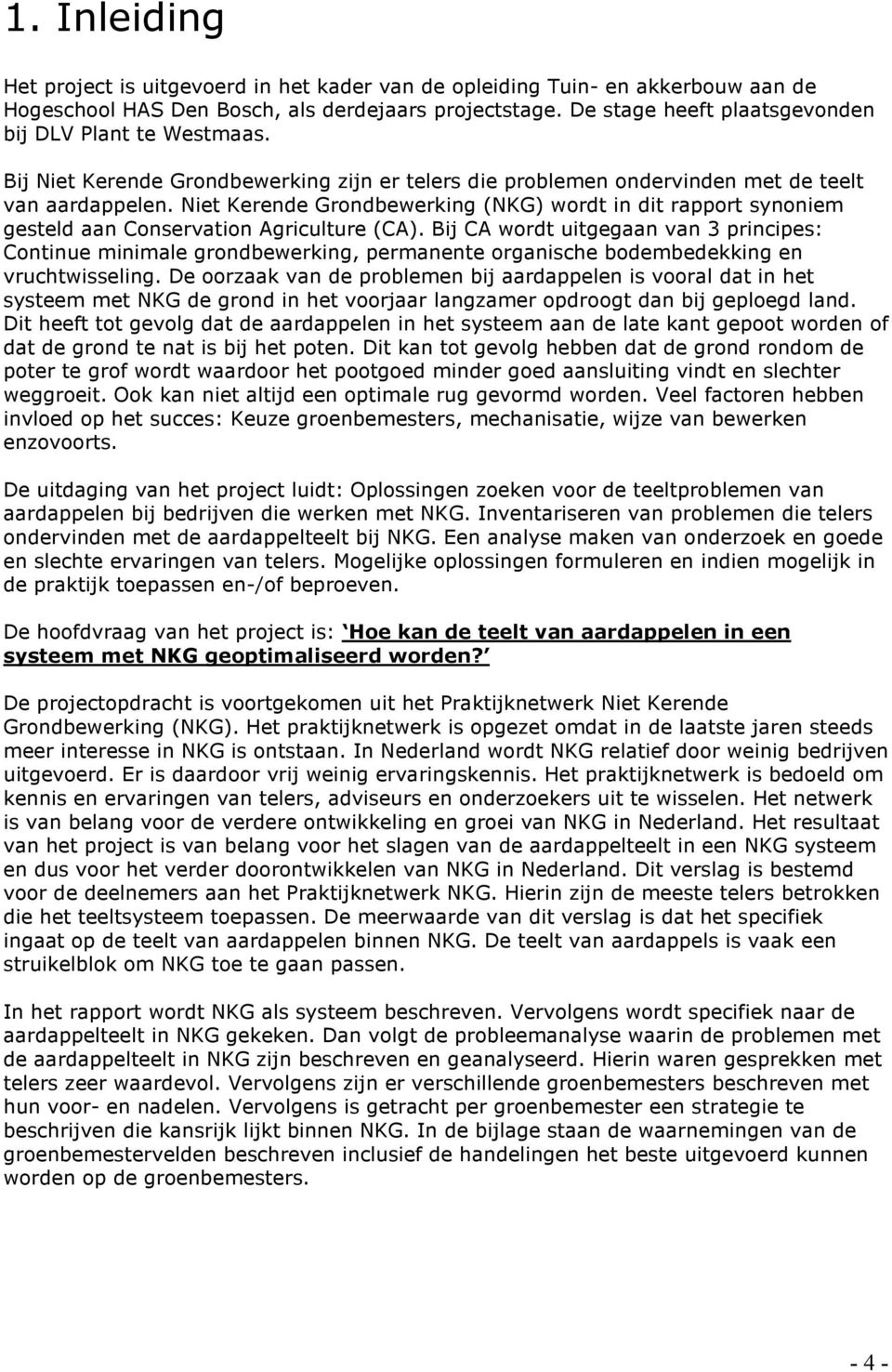 Niet Kerende Grondbewerking (NKG) wordt in dit rapport synoniem gesteld aan Conservation Agriculture (CA).