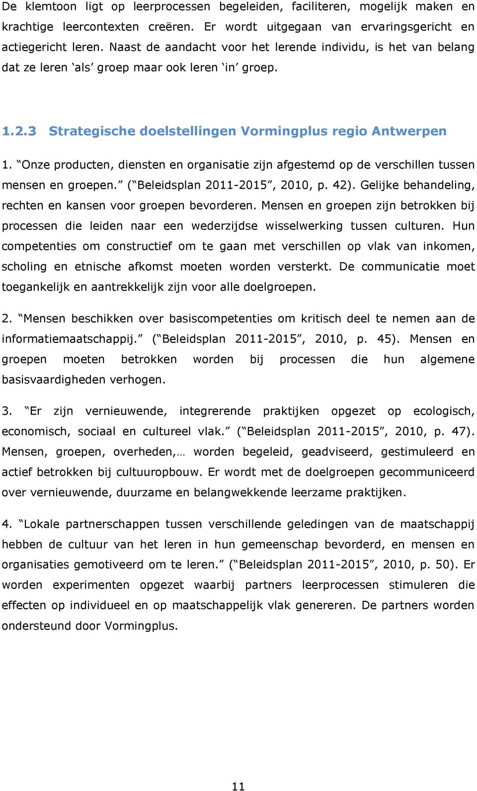 Onze producten, diensten en organisatie zijn afgestemd op de verschillen tussen mensen en groepen. ( Beleidsplan 2011-2015, 2010, p. 42).