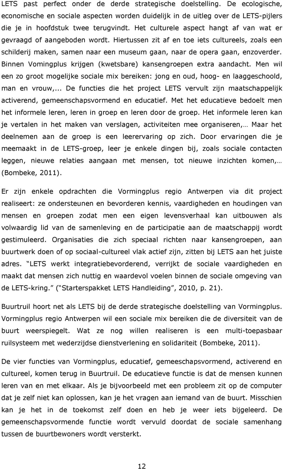 Binnen Vomingplus krijgen (kwetsbare) kansengroepen extra aandacht. Men wil een zo groot mogelijke sociale mix bereiken: jong en oud, hoog- en laaggeschoold, man en vrouw,.