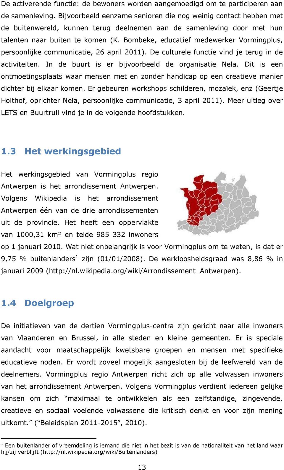 Bombeke, educatief medewerker Vormingplus, persoonlijke communicatie, 26 april 2011). De culturele functie vind je terug in de activiteiten. In de buurt is er bijvoorbeeld de organisatie Nela.