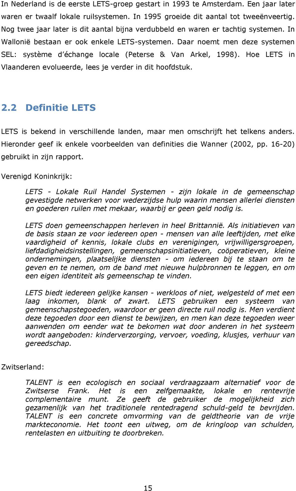 Daar noemt men deze systemen SEL: système d échange locale (Peterse & Van Arkel, 1998). Hoe LETS in Vlaanderen evolueerde, lees je verder in dit hoofdstuk. 2.
