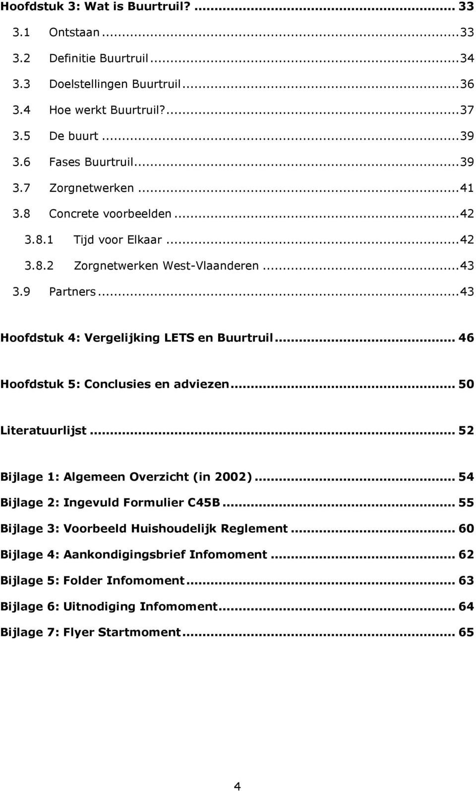 .. 43 Hoofdstuk 4: Vergelijking LETS en Buurtruil... 46 Hoofdstuk 5: Conclusies en adviezen... 50 Literatuurlijst... 52 Bijlage 1: Algemeen Overzicht (in 2002).