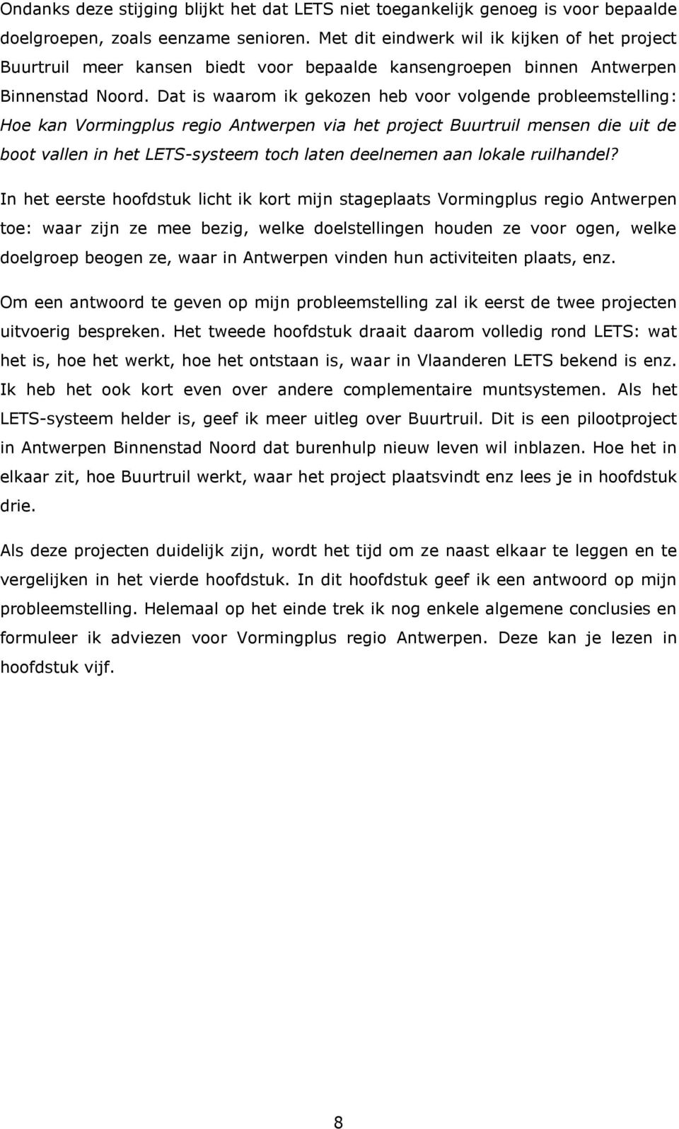 Dat is waarom ik gekozen heb voor volgende probleemstelling: Hoe kan Vormingplus regio Antwerpen via het project Buurtruil mensen die uit de boot vallen in het LETS-systeem toch laten deelnemen aan