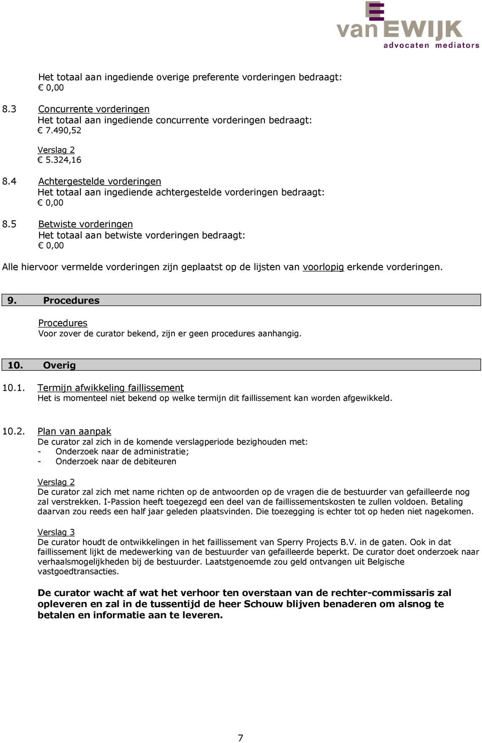 5 Betwiste vorderingen Het totaal aan betwiste vorderingen bedraagt: Alle hiervoor vermelde vorderingen zijn geplaatst op de lijsten van voorlopig erkende vorderingen. 9.