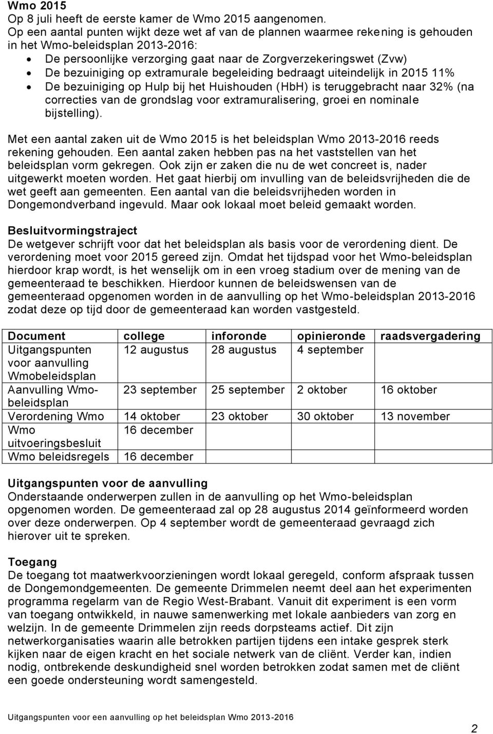 op extramurale begeleiding bedraagt uiteindelijk in 2015 11% De bezuiniging op Hulp bij het Huishouden (HbH) is teruggebracht naar 32% (na correcties van de grondslag voor extramuralisering, groei en