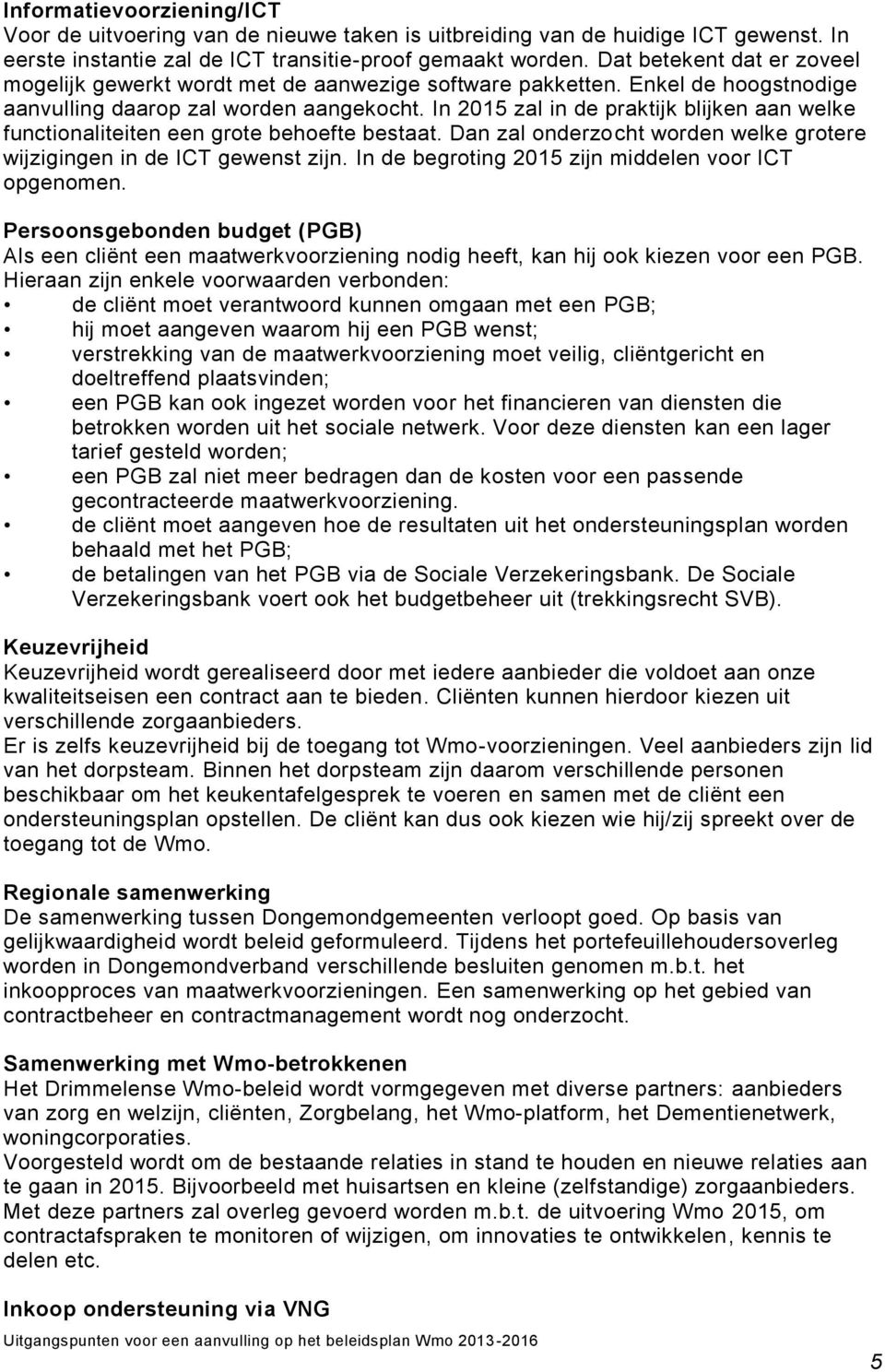 In 2015 zal in de praktijk blijken aan welke functionaliteiten een grote behoefte bestaat. Dan zal onderzocht worden welke grotere wijzigingen in de ICT gewenst zijn.