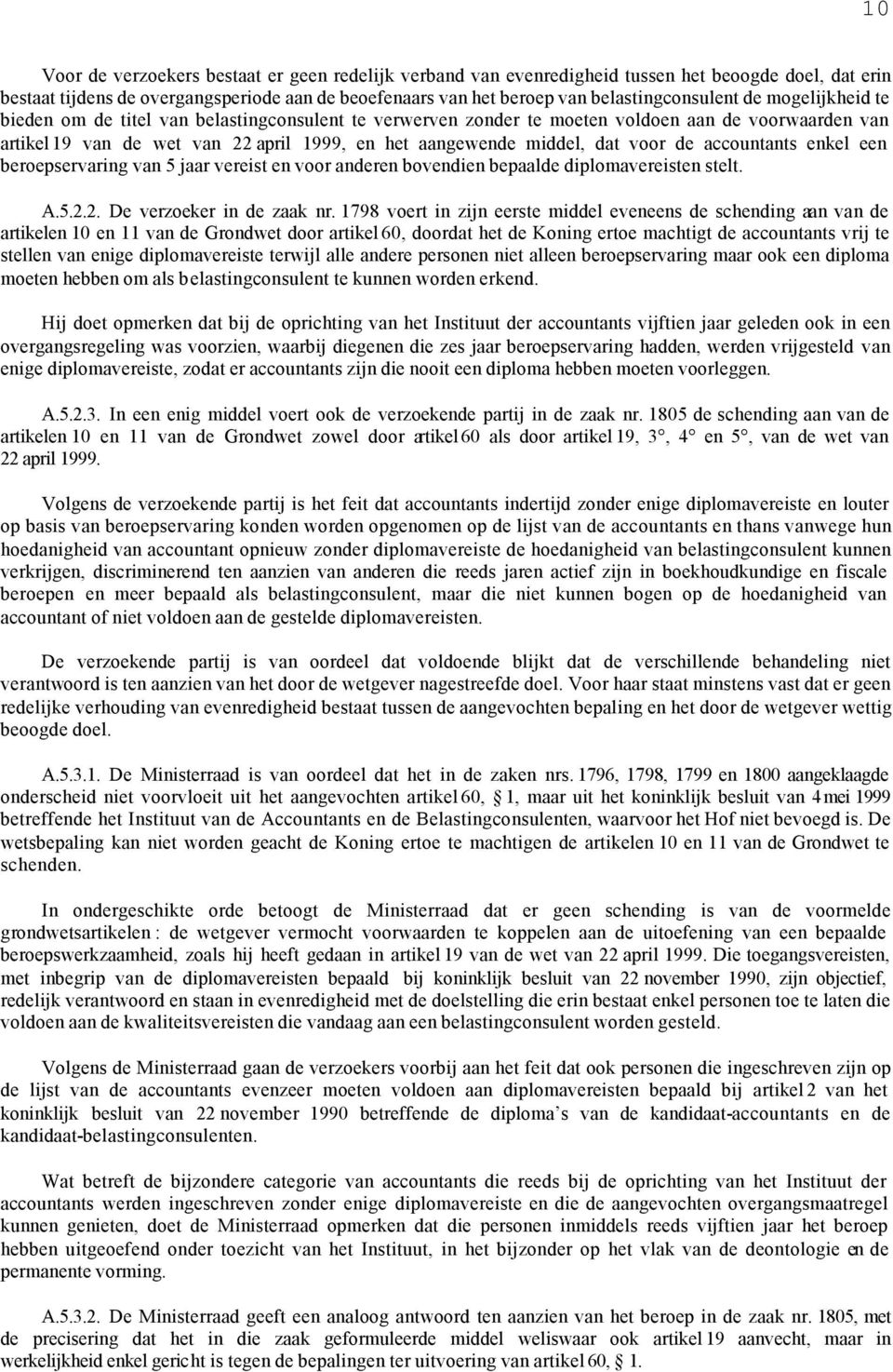 de accountants enkel een beroepservaring van 5 jaar vereist en voor anderen bovendien bepaalde diplomavereisten stelt. A.5.2.2. De verzoeker in de zaak nr.