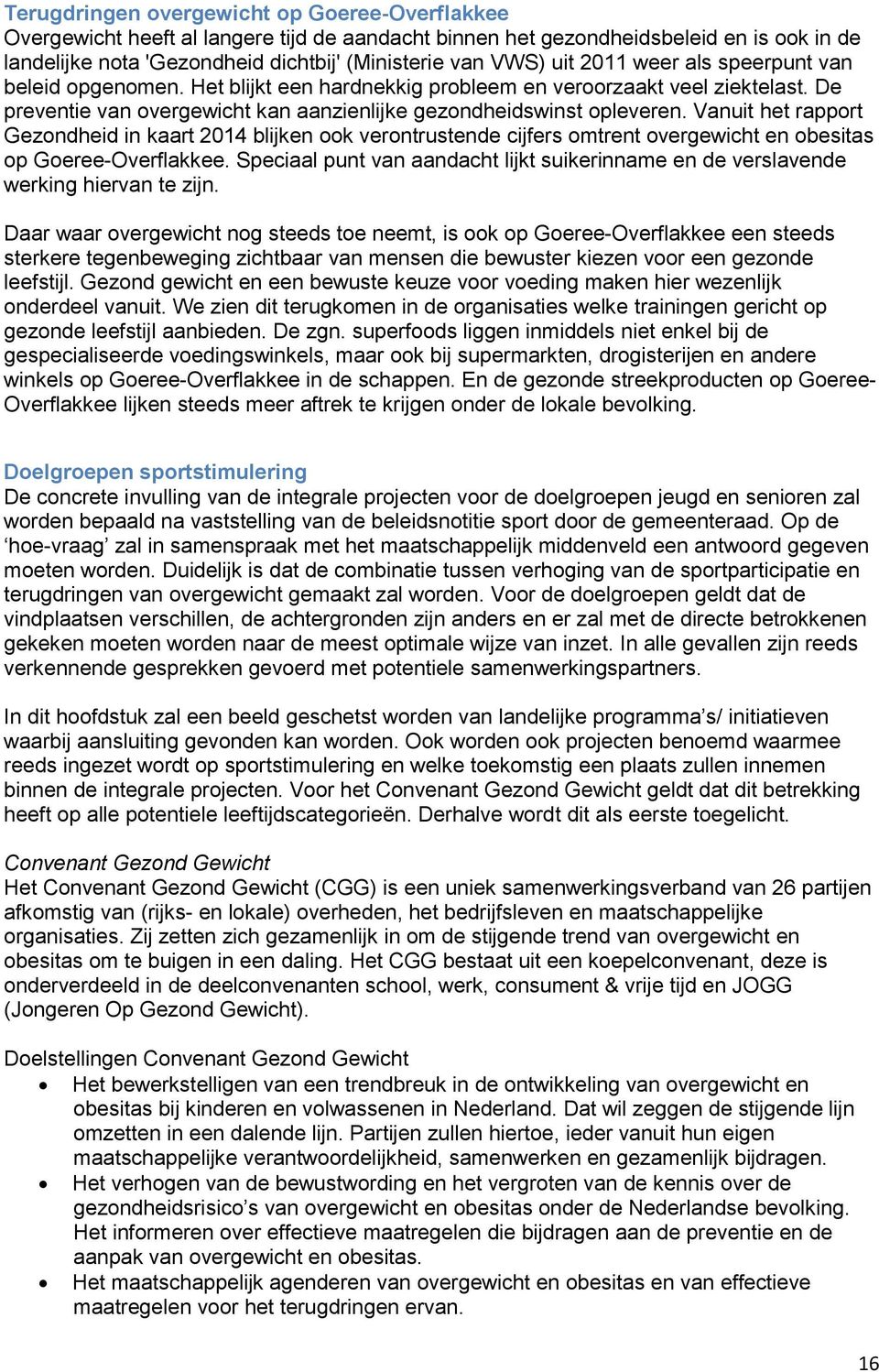 Vanuit het rapport Gezondheid in kaart 2014 blijken ook verontrustende cijfers omtrent overgewicht en obesitas op Goeree-Overflakkee.