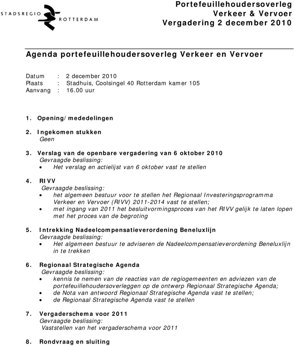 Verslag van de openbare vergadering van 6 oktober 2010 Gevraagde beslissing: Het verslag en actielijst van 6 oktober vast te stellen 4.