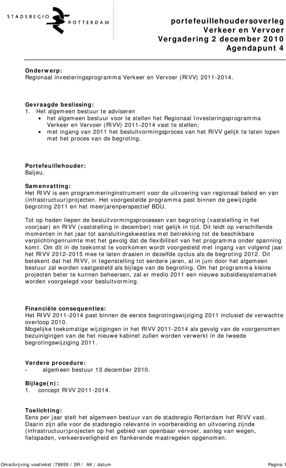 Het algemeen bestuur te adviseren het algemeen bestuur voor te stellen het Regionaal Investeringsprogramma Verkeer en Vervoer (RIVV) 2011-2014 vast te stellen; met ingang van 2011 het