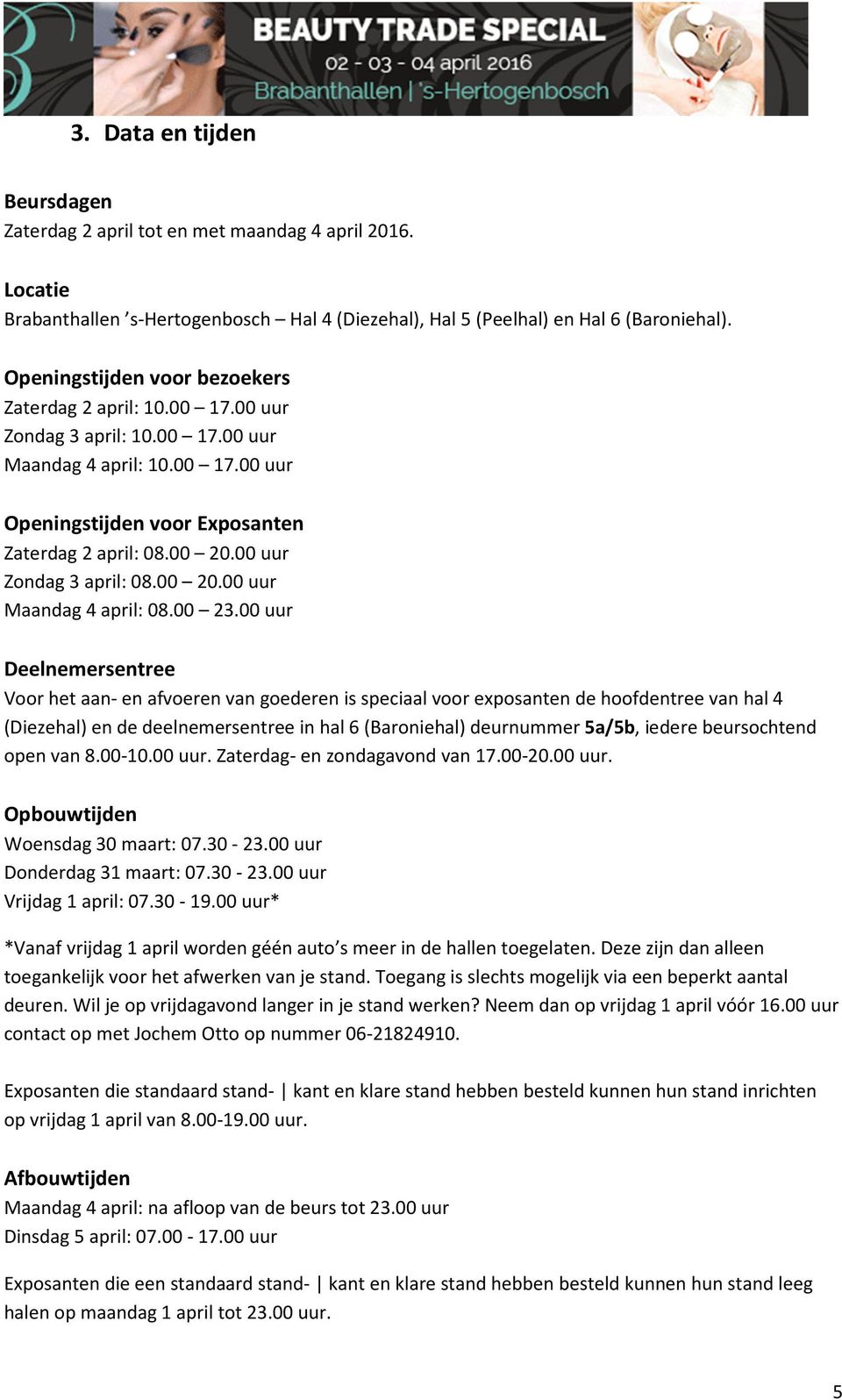 00 uur Zondag 3 april: 08.00 20.00 uur Maandag 4 april: 08.00 23.