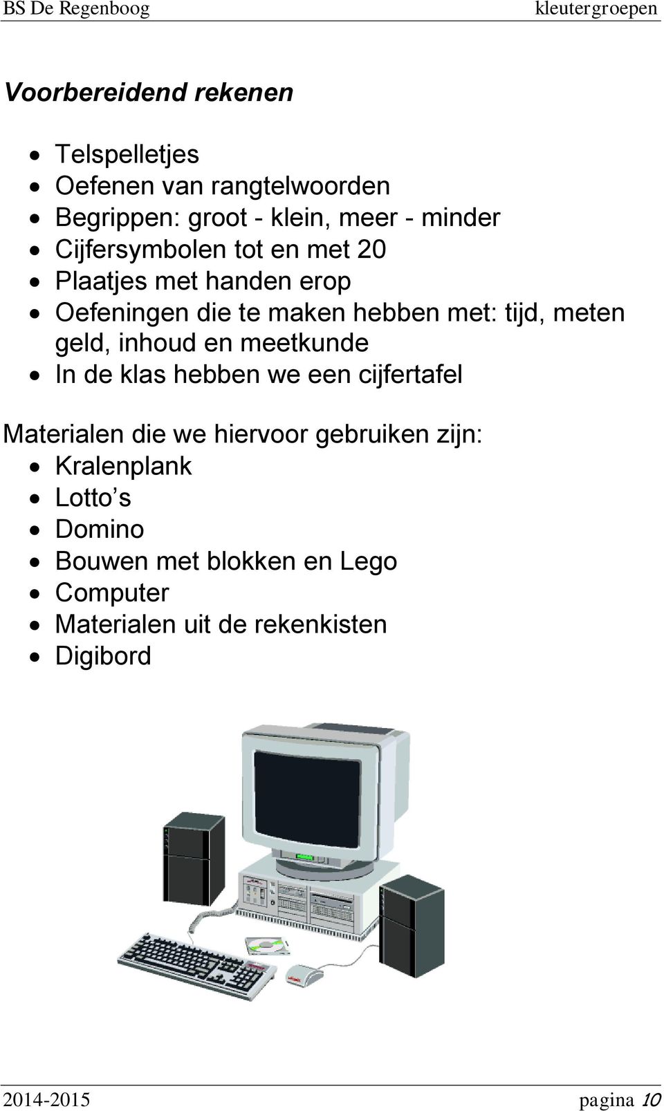 inhoud en meetkunde In de klas hebben we een cijfertafel Materialen die we hiervoor gebruiken zijn: