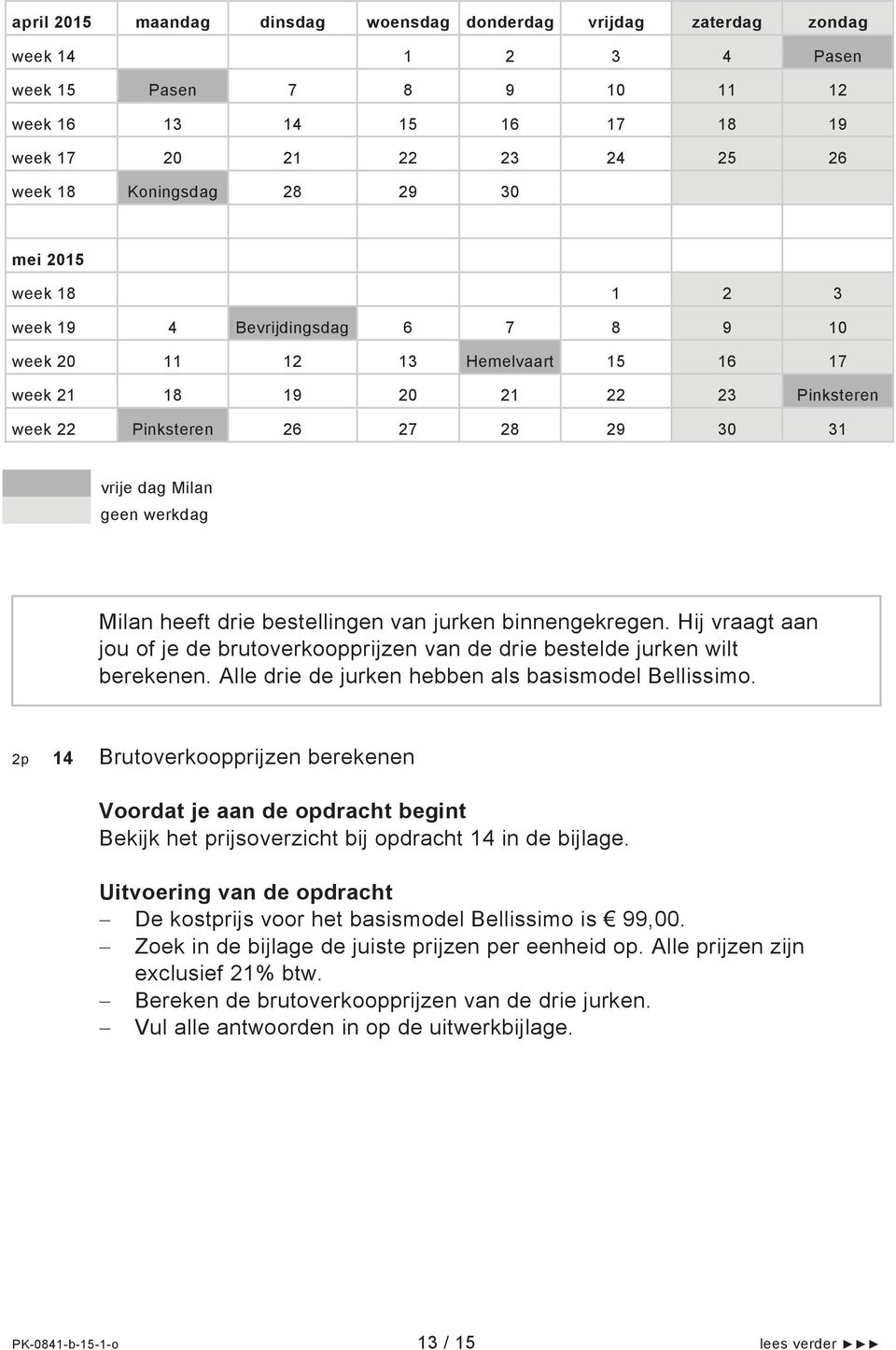 werkdag Milan heeft drie bestellingen van jurken binnengekregen. Hij vraagt aan jou of je de brutoverkoopprijzen van de drie bestelde jurken wilt berekenen.