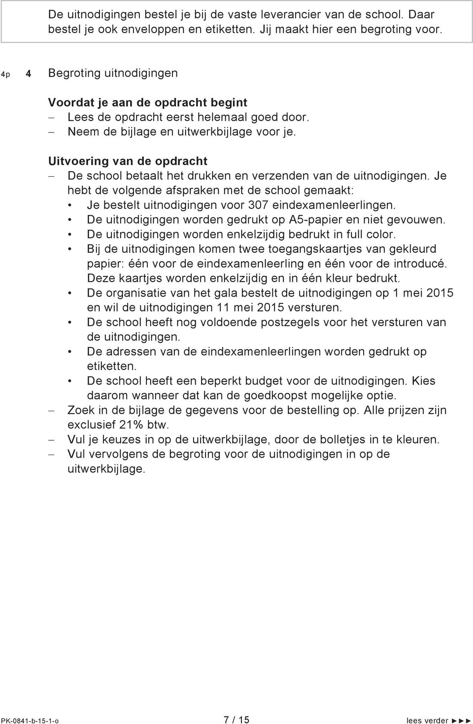 Je hebt de volgende afspraken met de school gemaakt: Je bestelt uitnodigingen voor 307 eindexamenleerlingen. De uitnodigingen worden gedrukt op A5-papier en niet gevouwen.