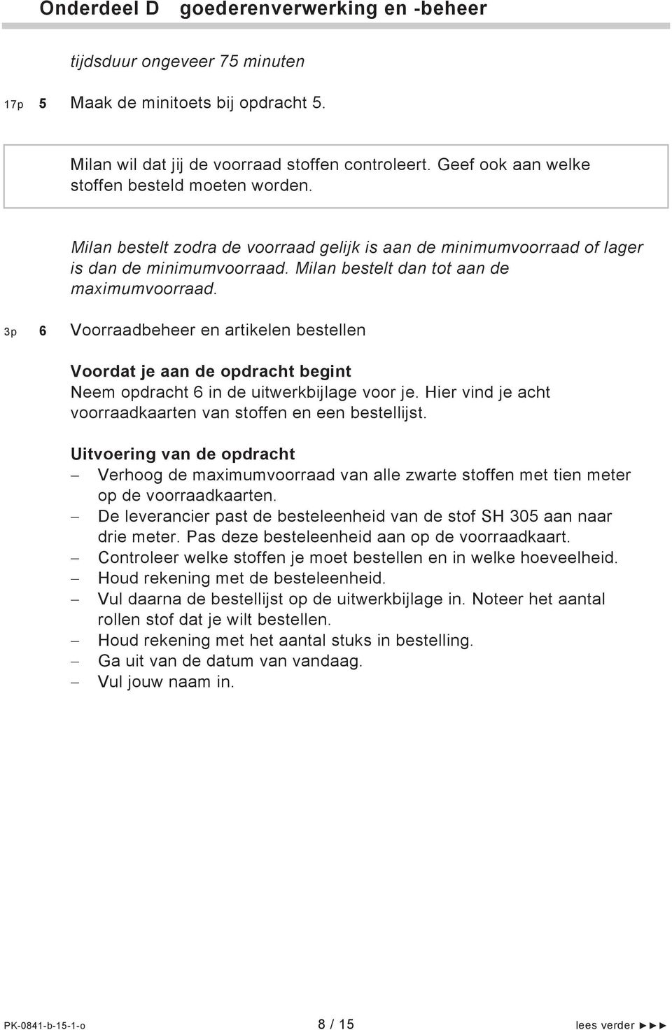 3p 6 Voorraadbeheer en artikelen bestellen Neem opdracht 6 in de uitwerkbijlage voor je. Hier vind je acht voorraadkaarten van stoffen en een bestellijst.