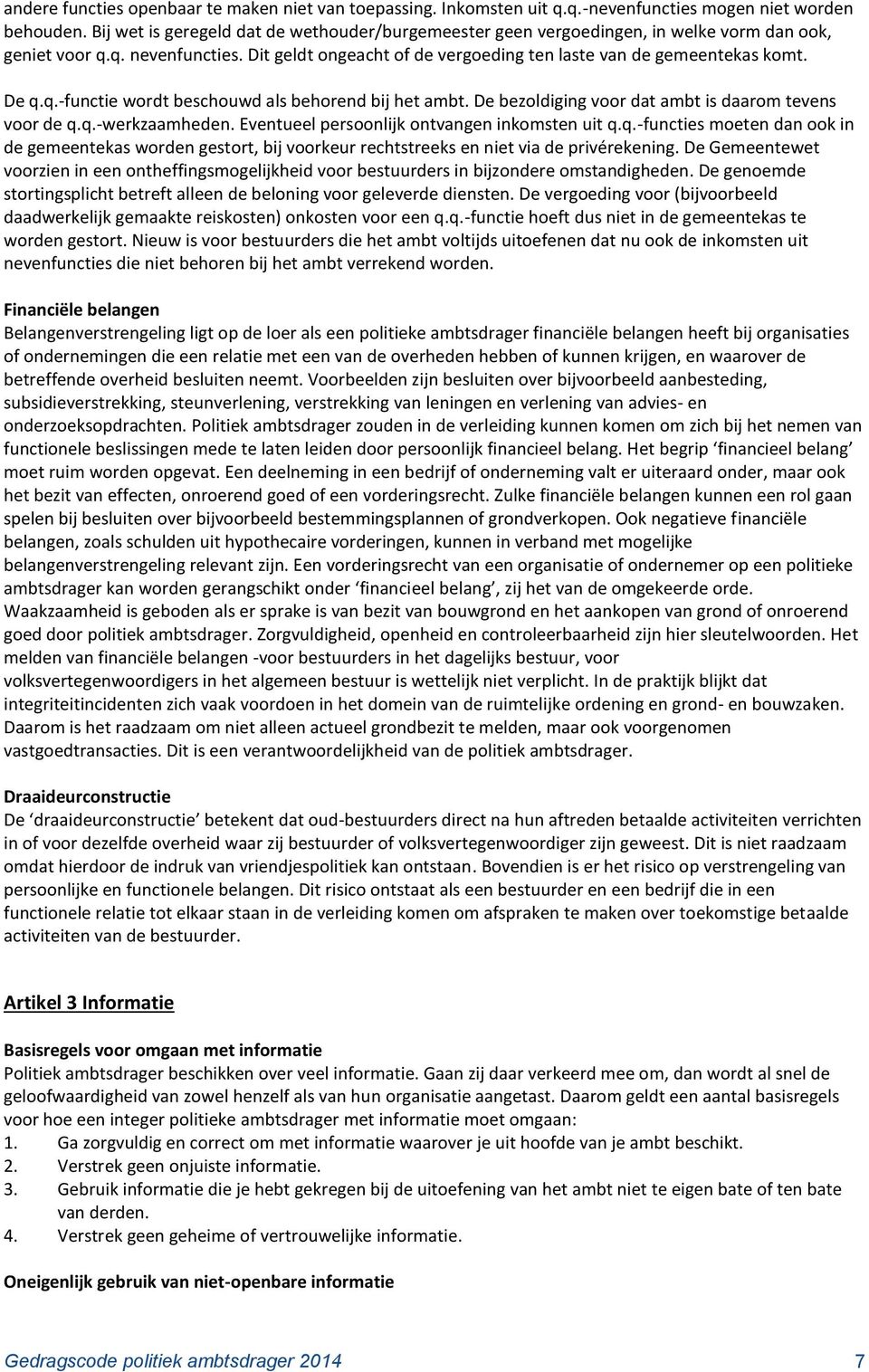 q.-functie wordt beschouwd als behorend bij het ambt. De bezoldiging voor dat ambt is daarom tevens voor de q.q.-werkzaamheden. Eventueel persoonlijk ontvangen inkomsten uit q.q.-functies moeten dan ook in de gemeentekas worden gestort, bij voorkeur rechtstreeks en niet via de privérekening.