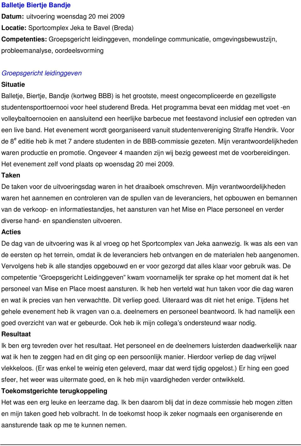 Mijn verantwoordelijkheden waren het aannemen en controleren van de spullen van de leveranciers, het opbouwen en bemannen van de verkoop- en informatiestandjes, het aansturen van het Mise en Place