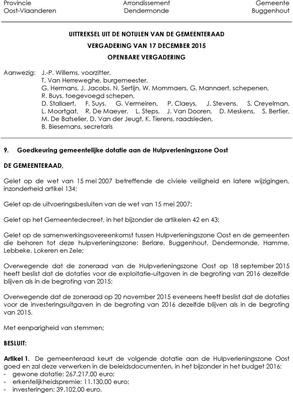 Gelet op de uitvoeringsbesluiten van de wet van 15 mei 2007; Gelet op het Gemeentedecreet, in het bijzonder de artikelen 42 en 43; Gelet op de samenwerkingsovereenkomst tussen Hulpverleningszone Oost