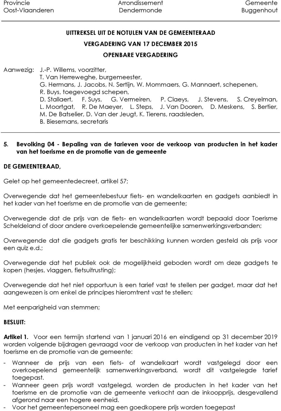 Overwegende dat het gemeentebestuur fiets- en wandelkaarten en gadgets aanbiedt in het kader van het toerisme en de promotie van de gemeente; Overwegende dat de prijs van de fiets- en wandelkaarten