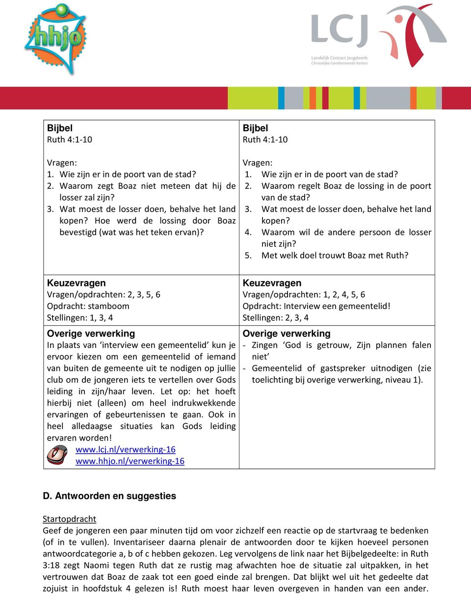 Wat moest de losser doen, behalve het land kopen? 4. Waarom wil de andere persoon de losser niet zijn? 5. Met welk doel trouwt Boaz met Ruth?