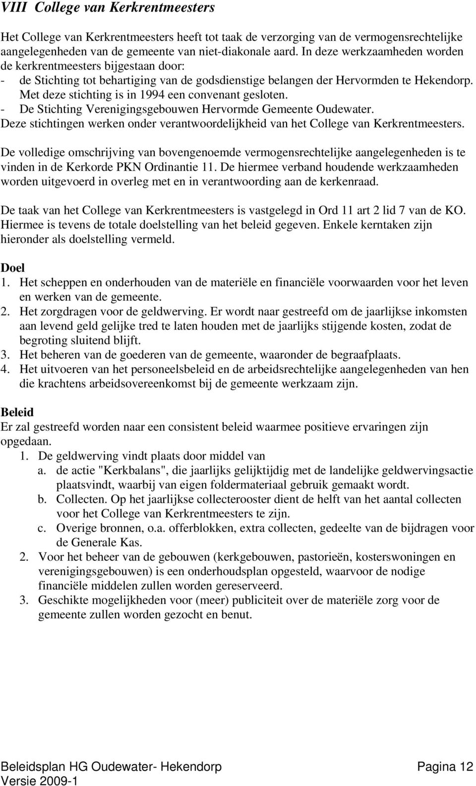 Met deze stichting is in 1994 een convenant gesloten. - De Stichting Verenigingsgebouwen Hervormde Gemeente Oudewater.