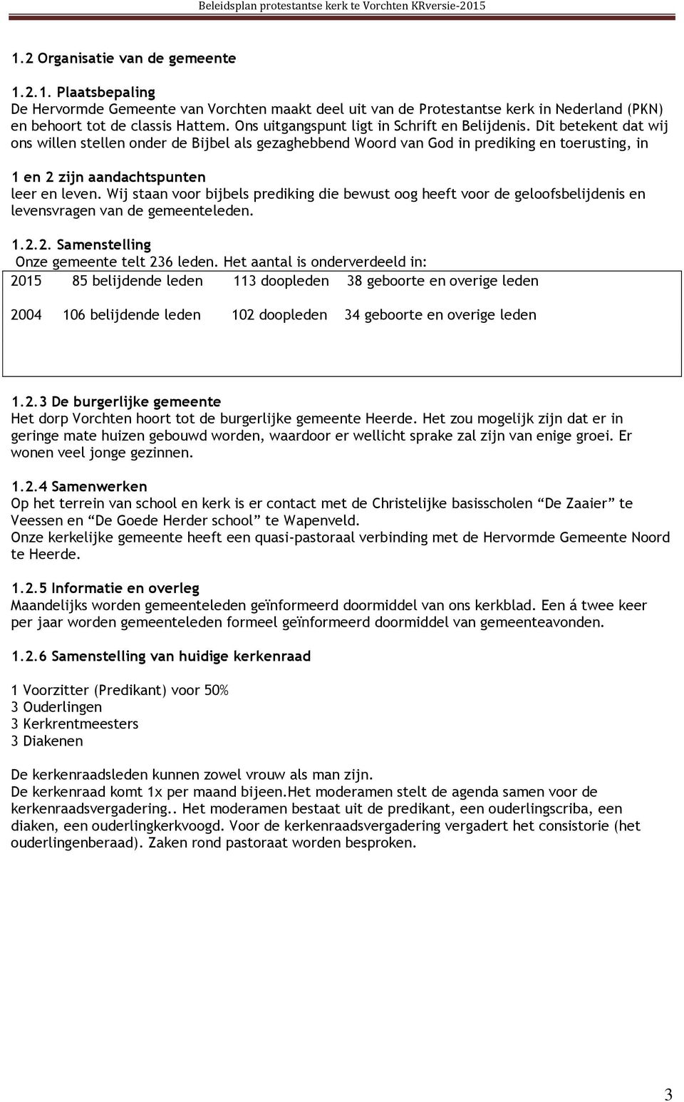 Dit betekent dat wij ons willen stellen onder de Bijbel als gezaghebbend Woord van God in prediking en toerusting, in 1 en 2 zijn aandachtspunten leer en leven.